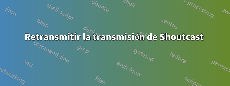 Retransmitir la transmisión de Shoutcast
