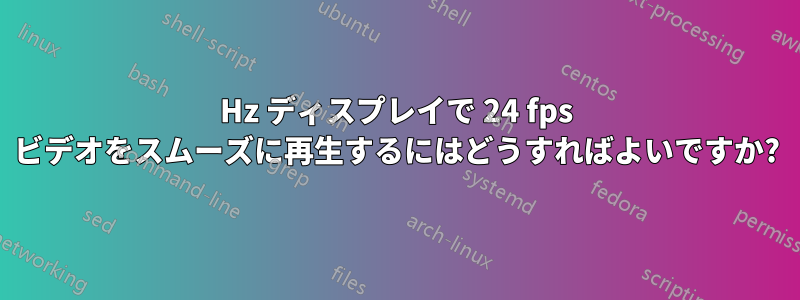 60Hz ディスプレイで 24 fps ビデオをスムーズに再生するにはどうすればよいですか?