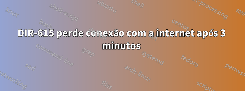 DIR-615 perde conexão com a internet após 3 minutos