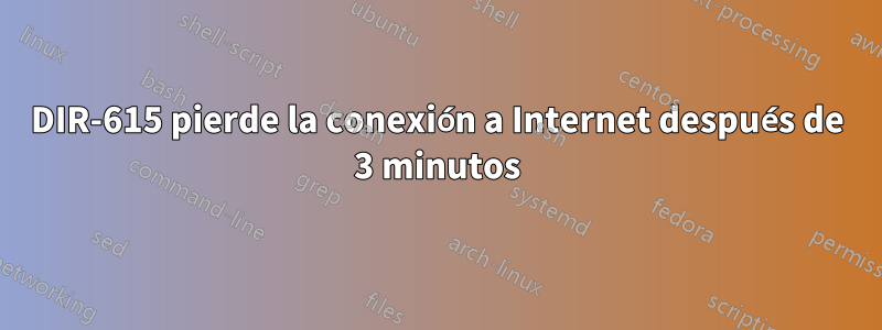 DIR-615 pierde la conexión a Internet después de 3 minutos