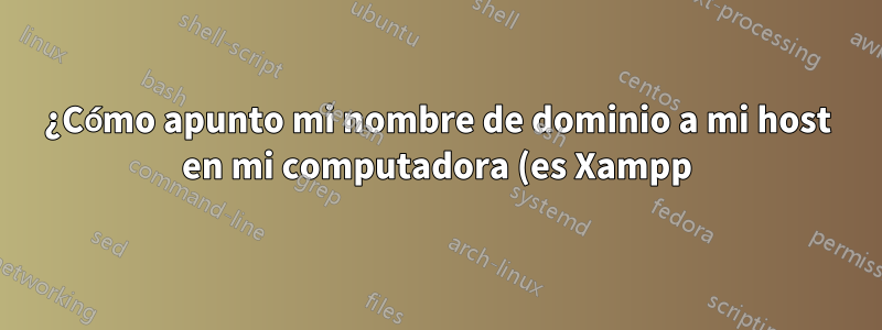 ¿Cómo apunto mi nombre de dominio a mi host en mi computadora (es Xampp)?