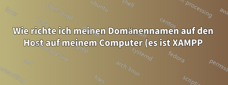 Wie richte ich meinen Domänennamen auf den Host auf meinem Computer (es ist XAMPP)?
