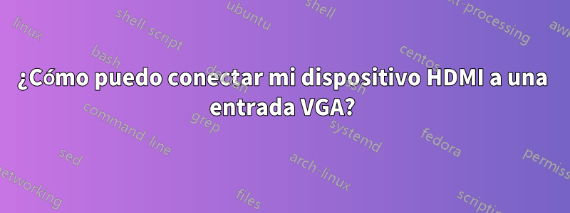 ¿Cómo puedo conectar mi dispositivo HDMI a una entrada VGA?