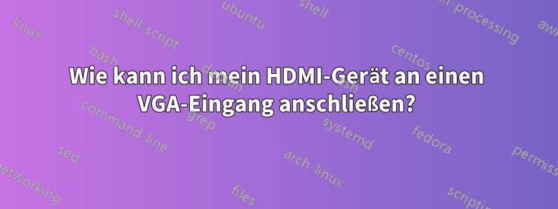 Wie kann ich mein HDMI-Gerät an einen VGA-Eingang anschließen?