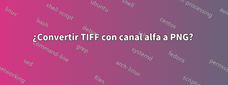 ¿Convertir TIFF con canal alfa a PNG?
