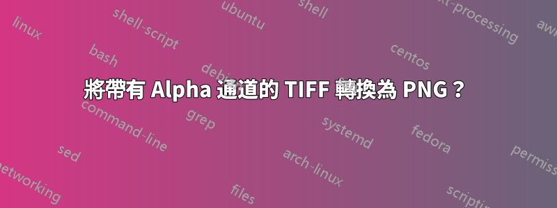 將帶有 Alpha 通道的 TIFF 轉換為 PNG？