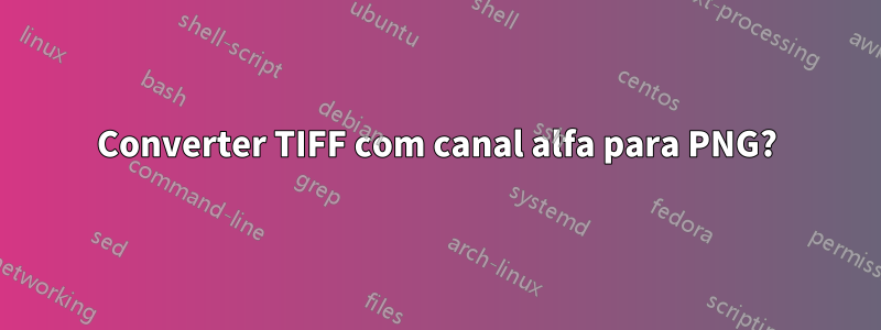 Converter TIFF com canal alfa para PNG?