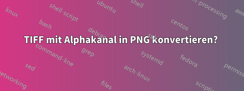 TIFF mit Alphakanal in PNG konvertieren?
