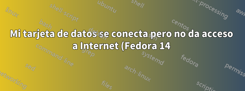 Mi tarjeta de datos se conecta pero no da acceso a Internet (Fedora 14)