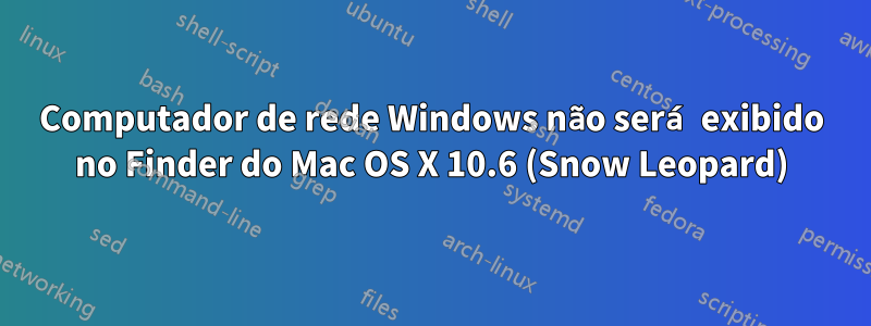 Computador de rede Windows não será exibido no Finder do Mac OS X 10.6 (Snow Leopard)