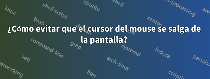 ¿Cómo evitar que el cursor del mouse se salga de la pantalla?