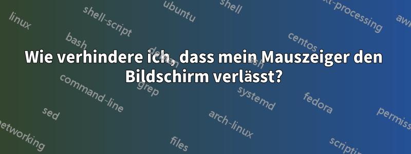 Wie verhindere ich, dass mein Mauszeiger den Bildschirm verlässt?