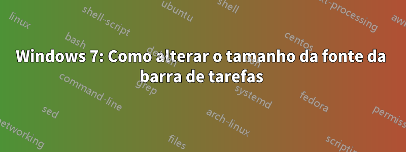 Windows 7: Como alterar o tamanho da fonte da barra de tarefas