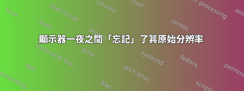 顯示器一夜之間「忘記」了其原始分辨率