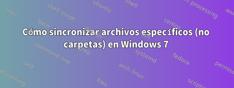 Cómo sincronizar archivos específicos (no carpetas) en Windows 7