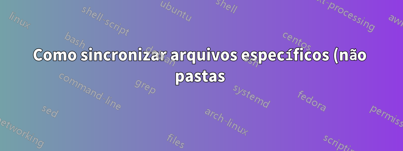Como sincronizar arquivos específicos (não pastas) no Windows 7