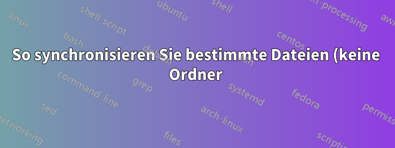 So synchronisieren Sie bestimmte Dateien (keine Ordner) unter Windows 7