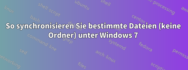 So synchronisieren Sie bestimmte Dateien (keine Ordner) unter Windows 7