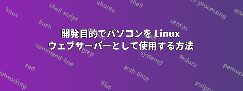 開発目的でパソコンを Linux ウェブサーバーとして使用する方法