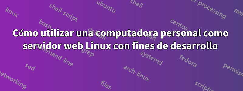 Cómo utilizar una computadora personal como servidor web Linux con fines de desarrollo