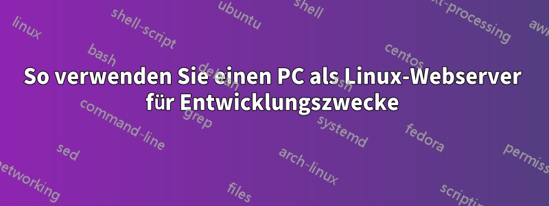 So verwenden Sie einen PC als Linux-Webserver für Entwicklungszwecke