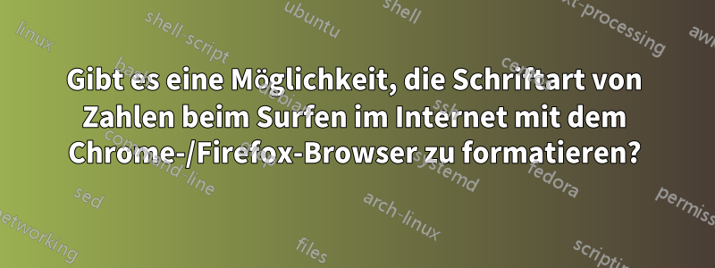 Gibt es eine Möglichkeit, die Schriftart von Zahlen beim Surfen im Internet mit dem Chrome-/Firefox-Browser zu formatieren?