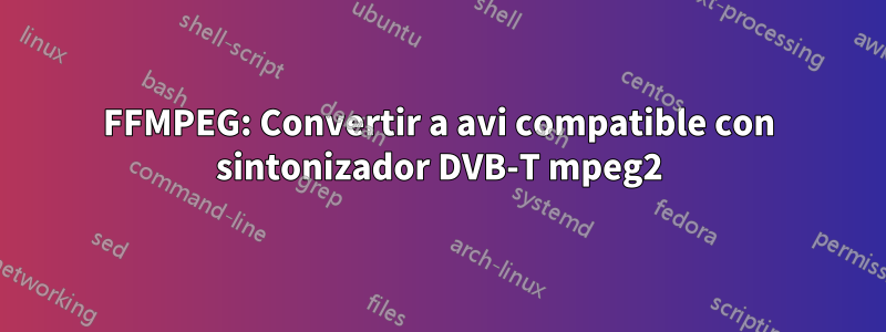 FFMPEG: Convertir a avi compatible con sintonizador DVB-T mpeg2