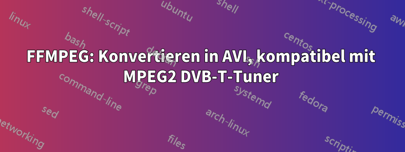 FFMPEG: Konvertieren in AVI, kompatibel mit MPEG2 DVB-T-Tuner