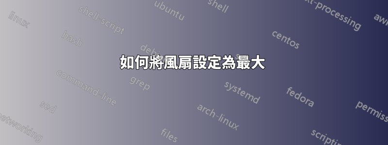 如何將風扇設定為最大