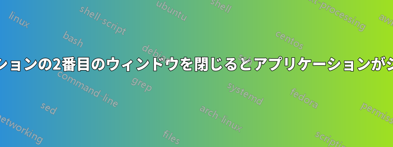 WinXPでアプリケーションの2番目のウィンドウを閉じるとアプリケーションがシャットダウンされる