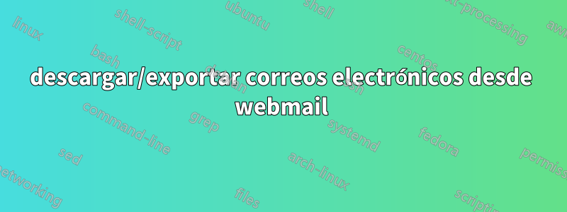 descargar/exportar correos electrónicos desde webmail