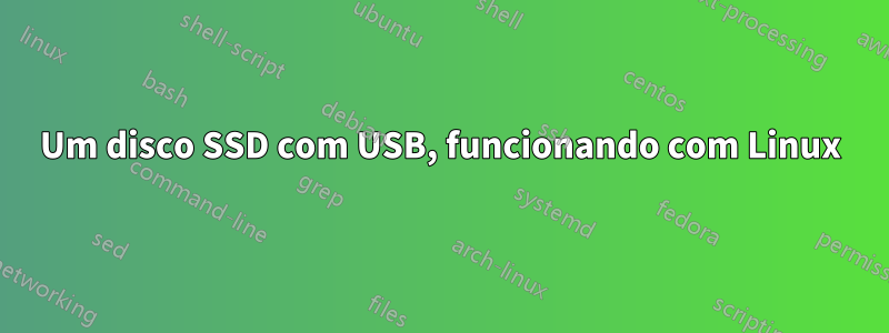 Um disco SSD com USB, funcionando com Linux