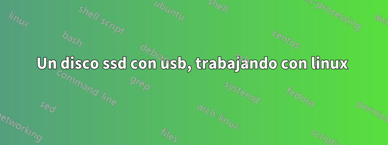 Un disco ssd con usb, trabajando con linux