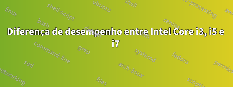 Diferença de desempenho entre Intel Core i3, i5 e i7