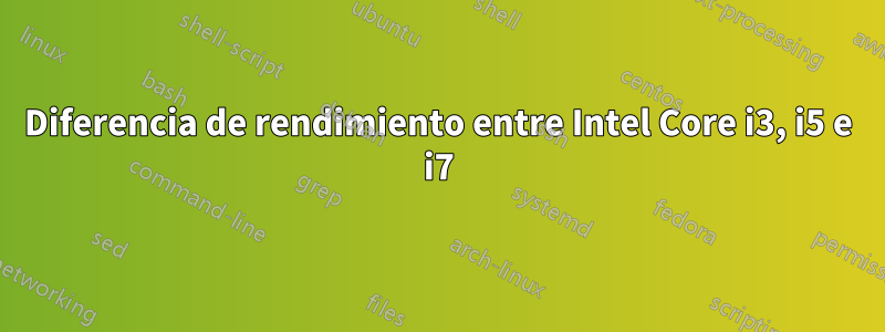 Diferencia de rendimiento entre Intel Core i3, i5 e i7