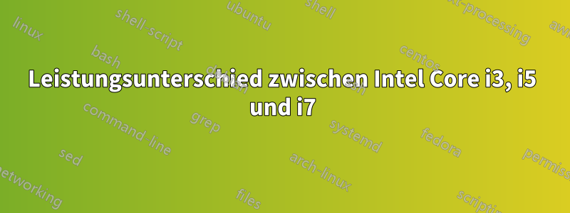 Leistungsunterschied zwischen Intel Core i3, i5 und i7