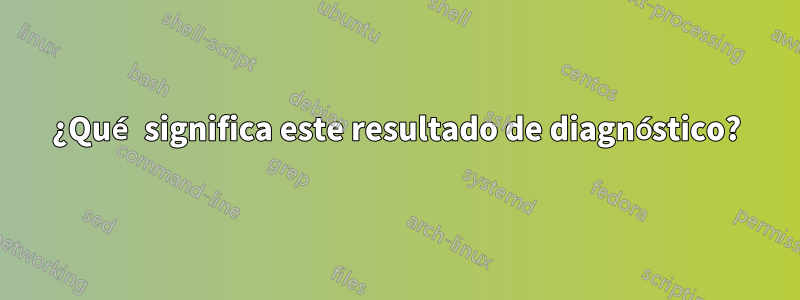 ¿Qué significa este resultado de diagnóstico?