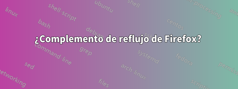 ¿Complemento de reflujo de Firefox?
