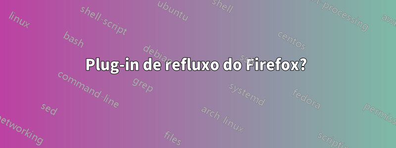 Plug-in de refluxo do Firefox?