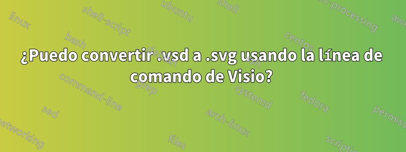 ¿Puedo convertir .vsd a .svg usando la línea de comando de Visio?