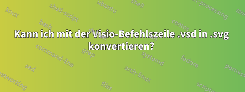 Kann ich mit der Visio-Befehlszeile .vsd in .svg konvertieren?