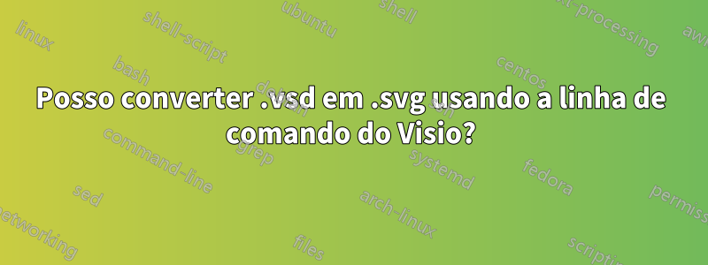 Posso converter .vsd em .svg usando a linha de comando do Visio?