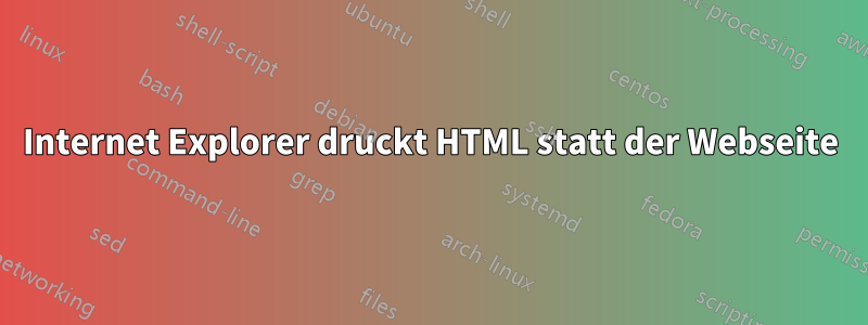 Internet Explorer druckt HTML statt der Webseite