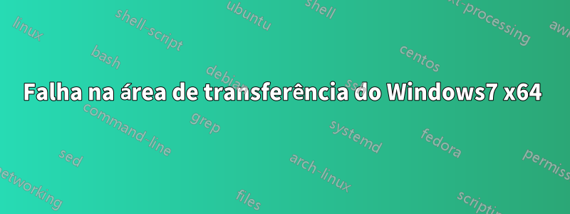 Falha na área de transferência do Windows7 x64
