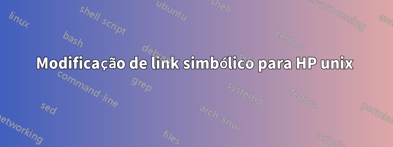 Modificação de link simbólico para HP unix