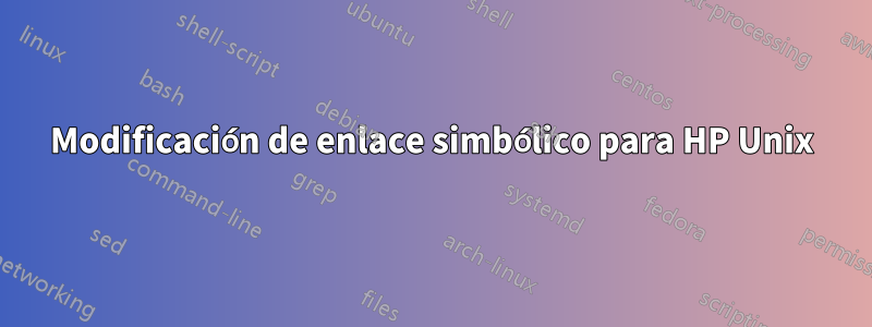 Modificación de enlace simbólico para HP Unix