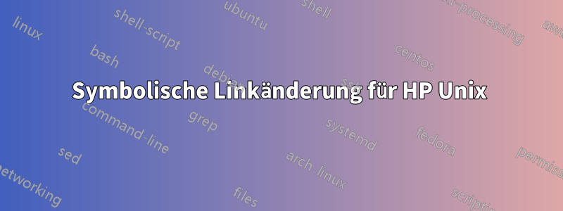 Symbolische Linkänderung für HP Unix