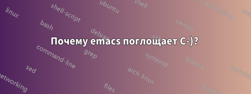 Почему emacs поглощает C-)?