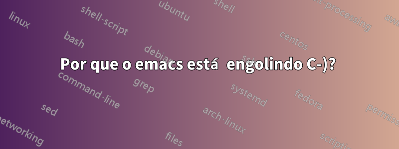 Por que o emacs está engolindo C-)?