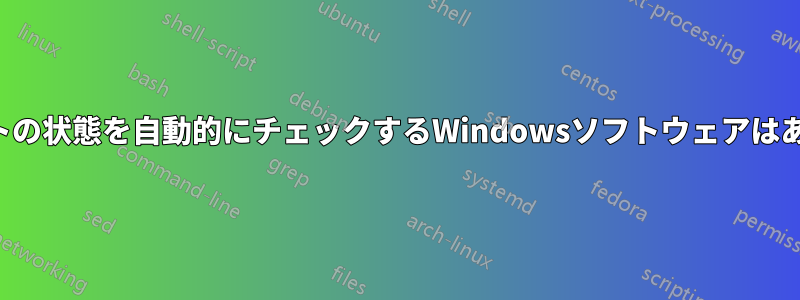 ウェブサイトの状態を自動的にチェックするWindowsソフトウェアはありますか？